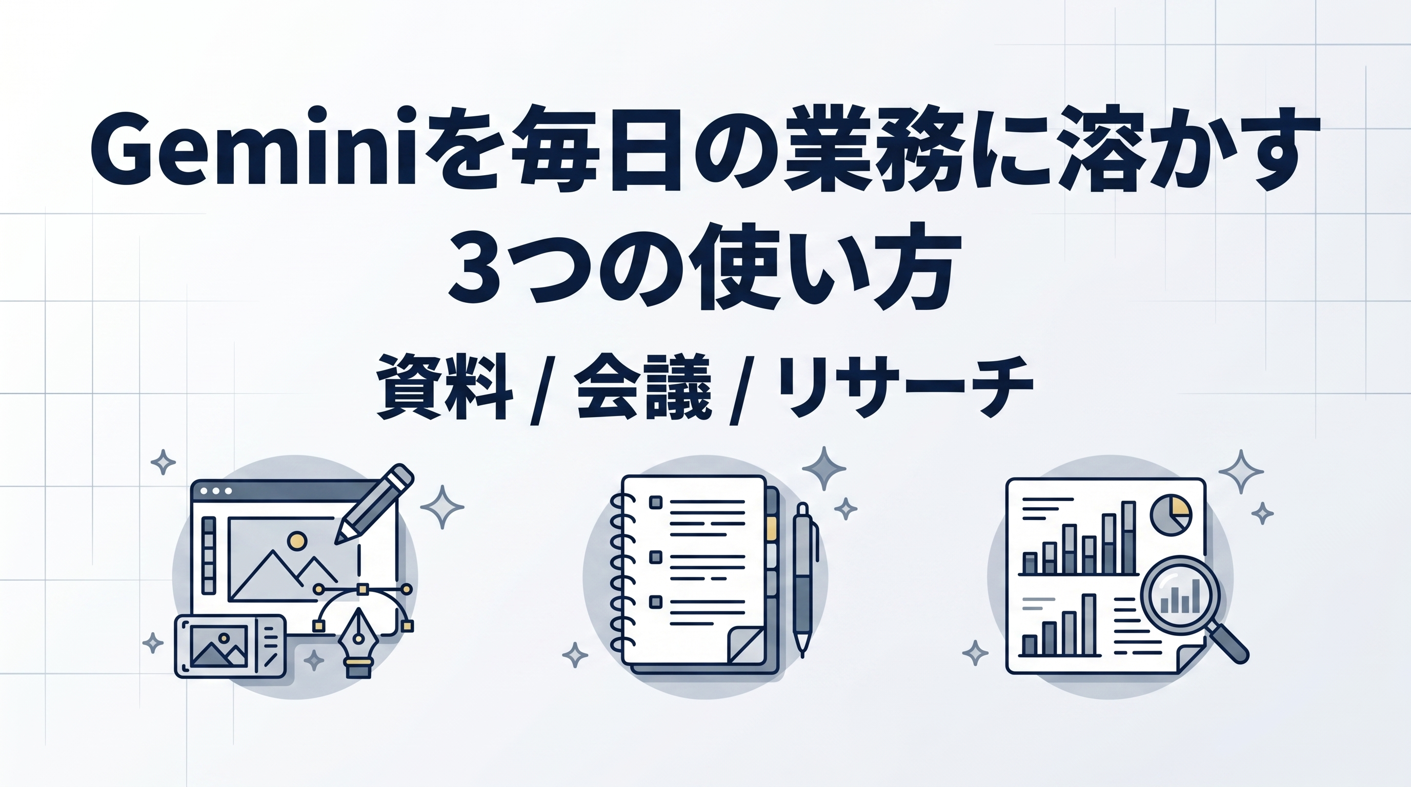 資料・会議・リサーチ。Gemini を毎日の業務に溶かす3つの使い方